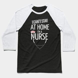 I can't stay at home! I am nurse Baseball T-Shirt
